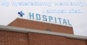 Hysterectomy Gone Awry {Part 1}